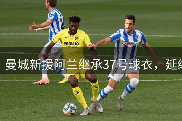 曼城新援阿兰继承37号球衣，延续巴西球员格
