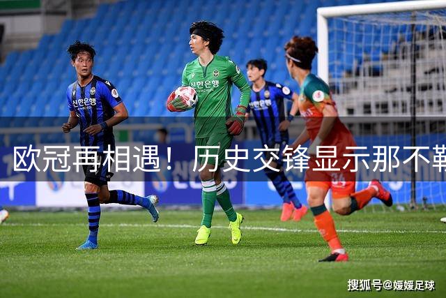 欧冠再相遇！历史交锋显示那不勒斯对阵阿森纳战绩劣势