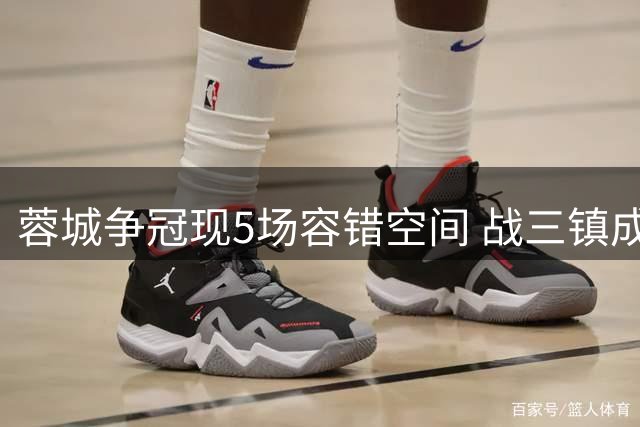 蓉城争冠现5场容错空间 战三镇成赛季关键转折点